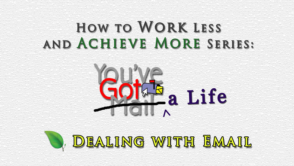 How to Work Less & Achieve More Dealing with Email Effectively Part 1
