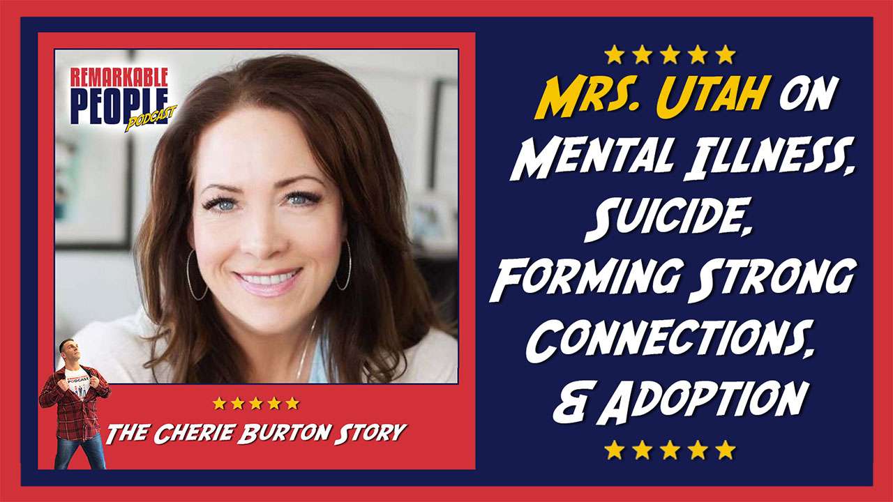 Cherie Burton: Mrs. Utah on Mental Illness, Suicide, Forming Strong Connections, & Adoption