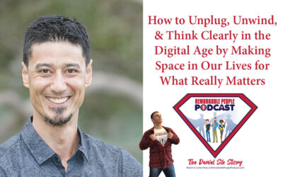 Daniel Sih | How to Unplug, Unwind, & Think Clearly in the Digital Age by Making Space for What Really Matters in Life