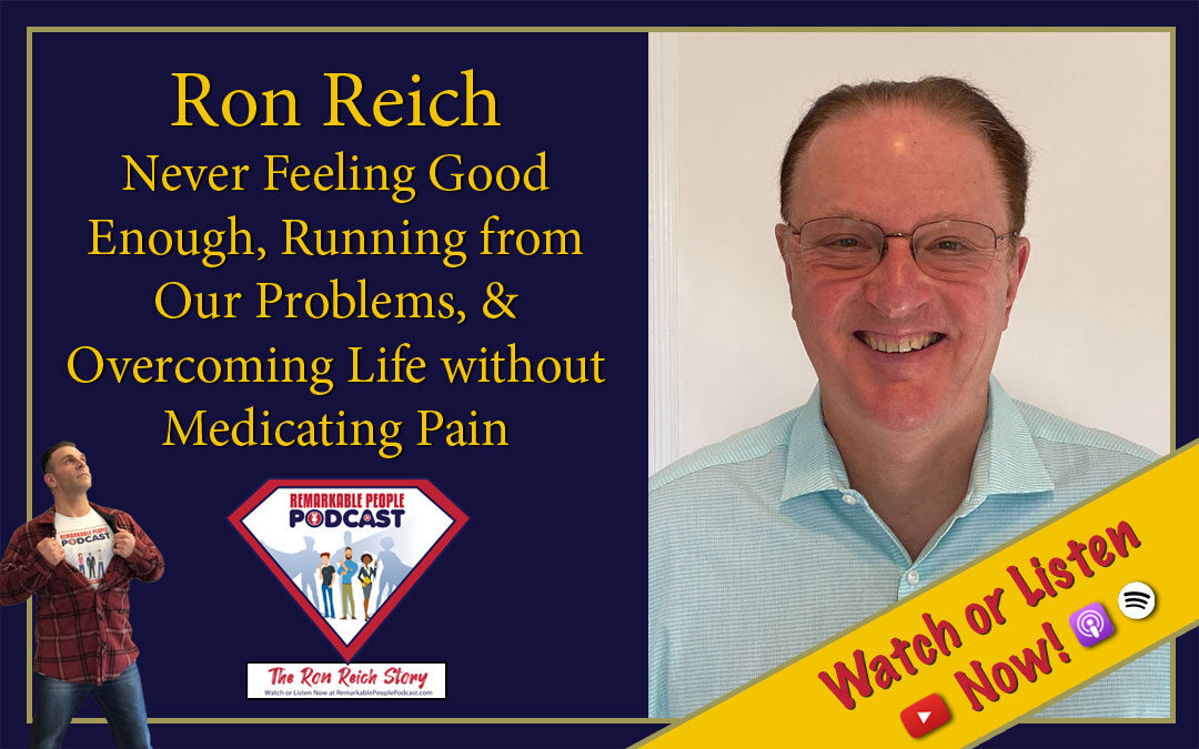 Ron Reich Never Feeling Good Enough Running from Our Problems and Overcoming Life without Medicating Pain