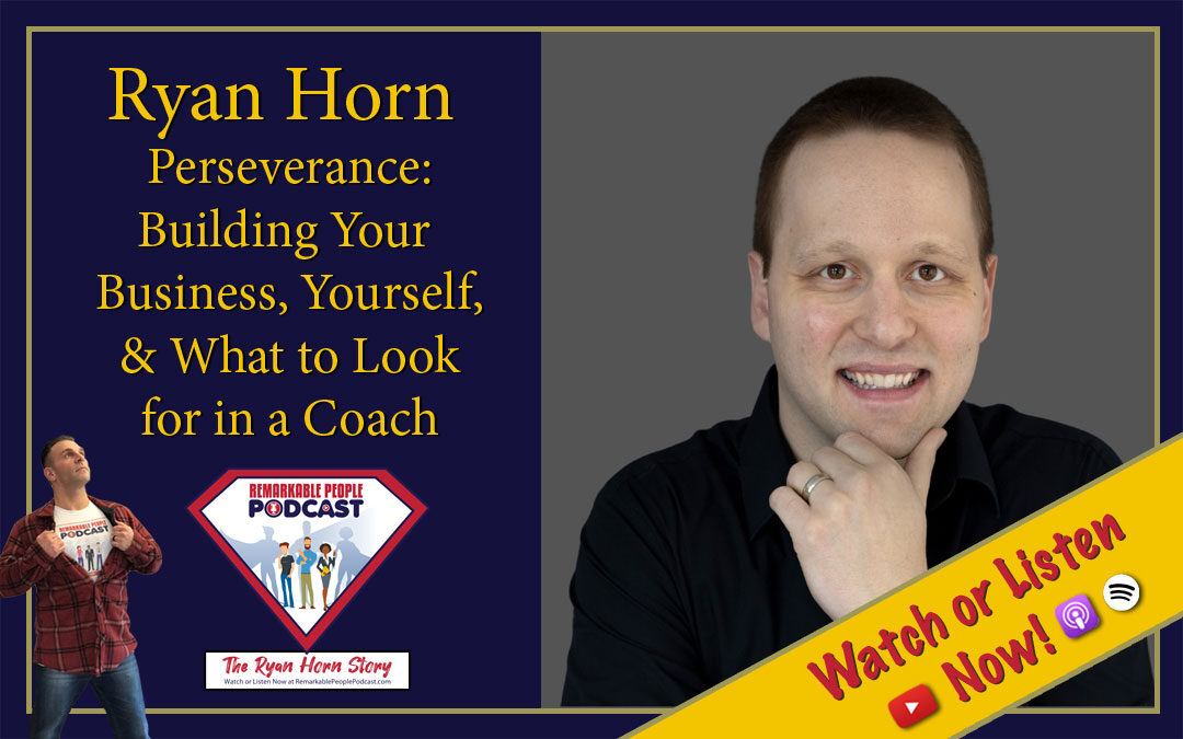 Ryan Horn | Perseverance: Building Your Business, Yourself, & What to Look for in a Coach