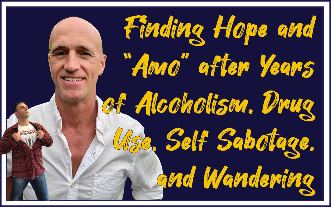 Finding Hope and “AMO” after years of Alcoholism, Drug Use, Self Sabotage, & Wandering | Bo Bissett