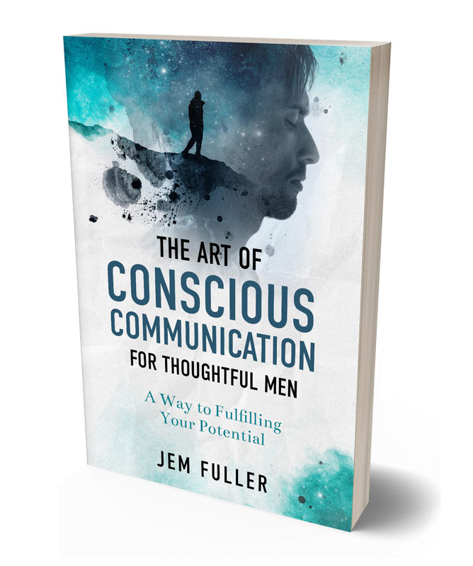 The art of conscious communication for thoughtful men Jem Fuller