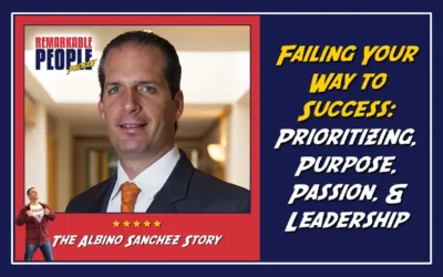 Albino Sanchez | Failing Your Way to Success: Prioritizing, Purpose, Passion & Leadership
