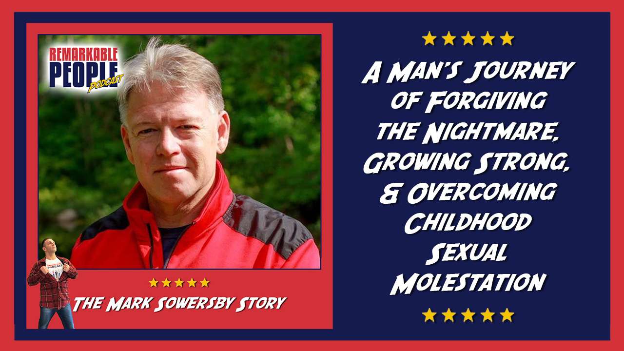 Mark Sowersby A Mans Journey of Forgiving the Nightmare Growing Strong and Overcoming Childhood Sexual Molestation 10 June 2024 episode cover