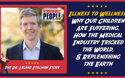 Dr. Leland Stillman | From Illness to Wellness: Why Our Children Are Suffering, How the Medical Industry Tricked the World, & Replenishing the Earth
