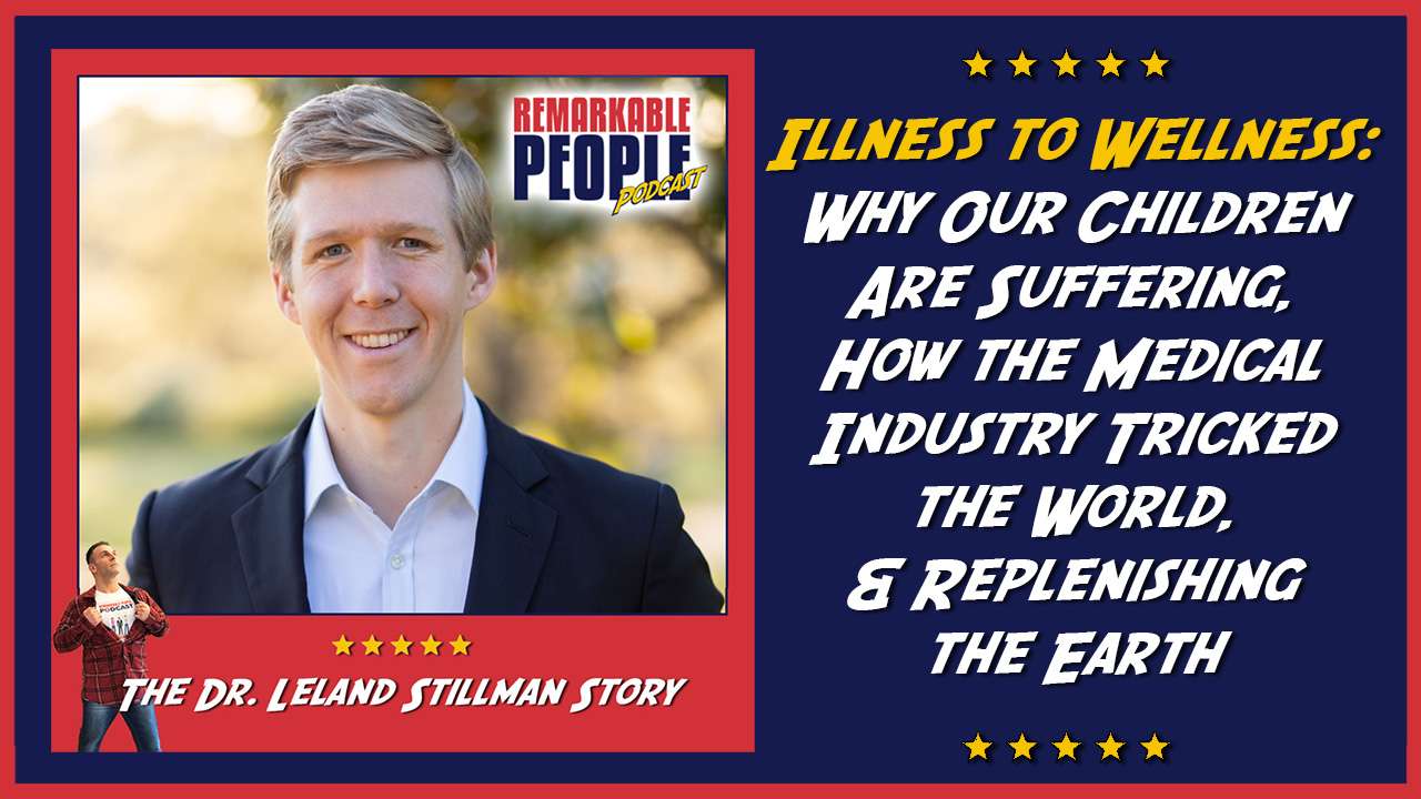 Dr Leland Stillman From Illness to Wellness Why Our Children Are Suffering How the Medical Industry Tricked the World and Replenishing the Earth episode cover