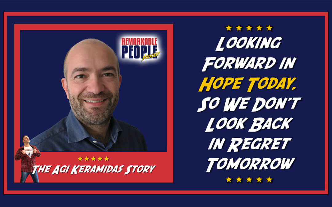Looking Forward in Hope Today, So We Don’t Look Back in Regret Tomorrow with Agi Keramidas