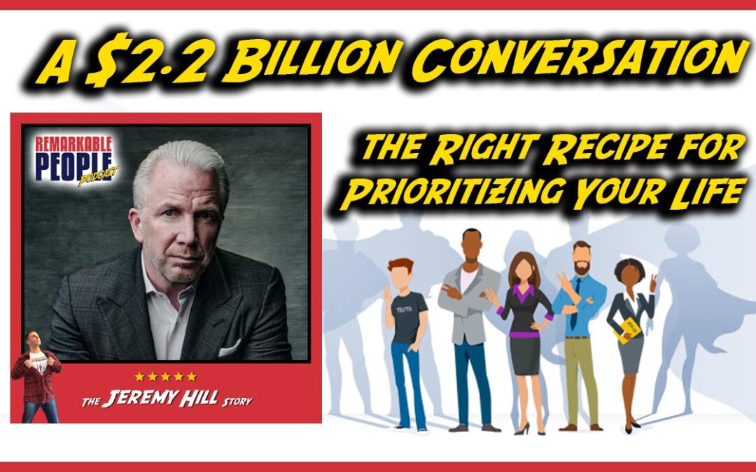 A $2.2 Billion Dollar Conversation, the Right Recipe for Prioritizing Your Life, & Finding Balance with Jeremy Hill