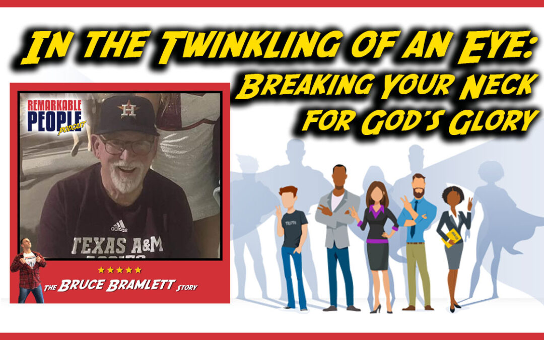 In the Twinkling of an Eye: Breaking Your Neck for God’s Glory & Stacking Miracles | The Bruce Bramlett Story