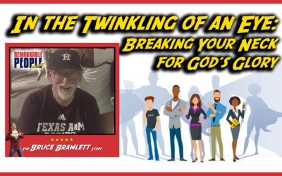 In the Twinkling of an Eye: Breaking Your Neck for God’s Glory & Stacking Miracles | The Bruce Bramlett Story