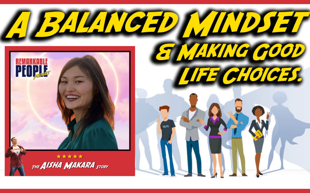 A Balanced Human Mindset, Making Good Choices, & Abundant Joyful Living with Aisha Makara | E1304