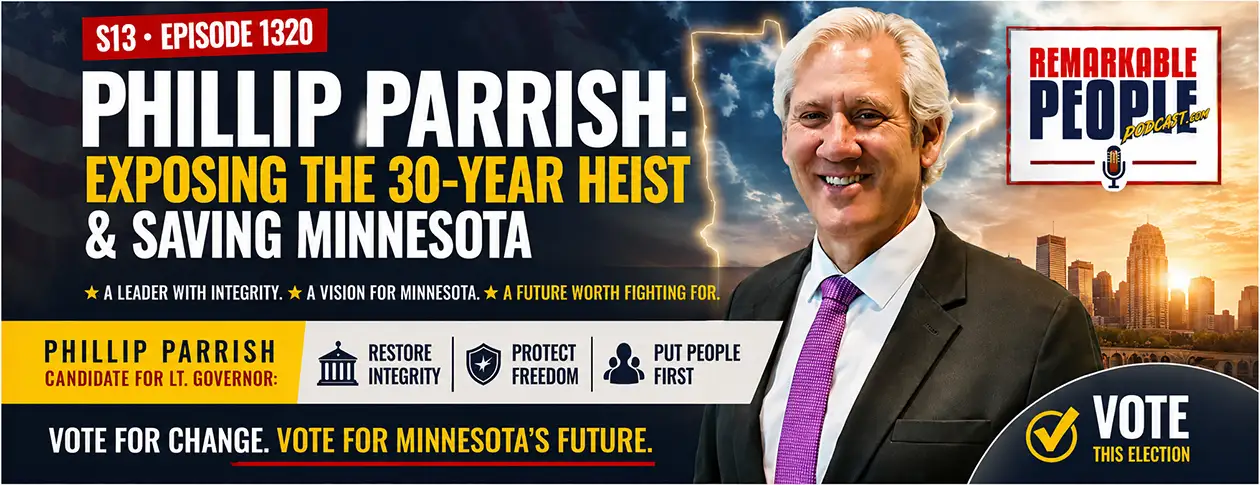 Phillip Parrish featured on the Remarkable People Podcast discussing Minnesota, leadership, public service, and exposing the 30-year heist.